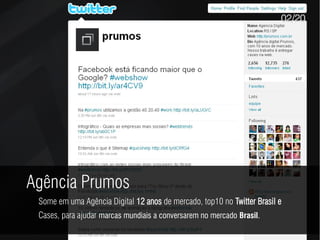 02/20




Agência Prumos
 Some em uma Agência Digital 12 anos de mercado, top10 no Twitter Brasil e
 Cases, para ajudar marcas mundiais a conversarem no mercado Brasil.
 
