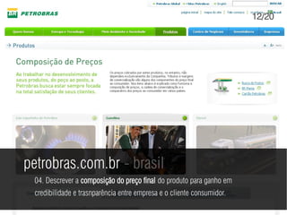 12/20




petrobras.com.br - brasil
 04. Descrever a composição do preço final do produto para ganho em
 credibilidade e trasnparência entre empresa e o cliente consumidor.
 