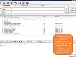 Na descrição de
  cada resultado
   podemos ver:
Título, autor, ano
de publicação, nº
 de edição, etc e
   ainda o nº de
 registo e a CDU
 