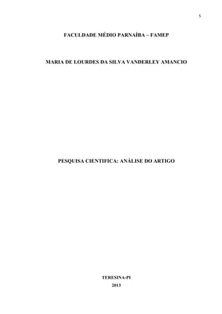 5

FACULDADE MÉDIO PARNAÍBA – FAMEP

MARIA DE LOURDES DA SILVA VANDERLEY AMANCIO

PESQUISA CIENTIFICA: ANÁLISE DO ARTIGO

TERESINA-PI
2013

 