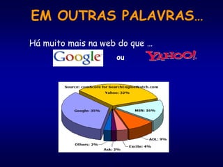 25
EM OUTRAS PALAVRAS…
Há muito mais na web do que …
ou
 