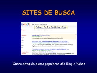 SITES DE BUSCA
The Decade of Google
Outro sites de busca populares são Bing e Yahoo
 
