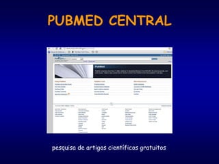 PUBMED CENTRAL
pesquisa de artigos científicos gratuitos
 