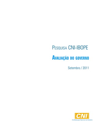 Pesquisa CNi-iBOPe
AvAliAção do governo
        Setembro / 2011




          Confederação Nacional da Indústria
 