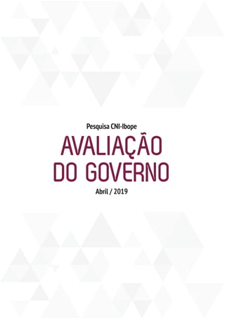 AVALIAÇÃO
DO GOVERNO
Pesquisa CNI-Ibope
Abril / 2019
 