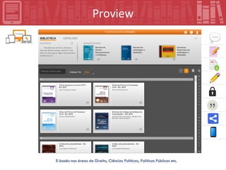 Proview
E-books nas áreas de Direito, Ciências Políticas, Políticas Públicas etc.
 