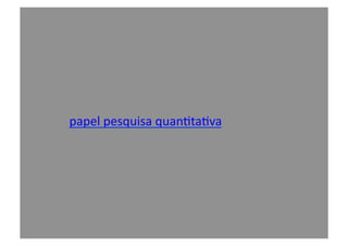 papel	
  pesquisa	
  quan@ta@va	
  
 