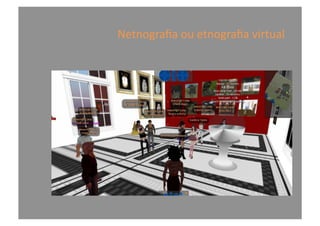 Netnograﬁa	
  ou	
  etnograﬁa	
  virtual	
  
 