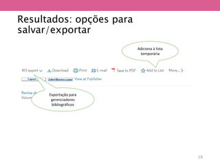 Resultados: opções para
salvar/exportar
Adiciona à lista
temporária
Exportação para
gerenciadores
bibliográficos
28
 