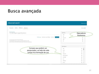 Busca avançada
Operadores
booleanos
Campos que podem ser
pesquisados, ao lado de cada
campo há orientação de uso
37
 