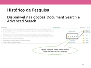 Histórico de Pesquisa
Disponível nas opções Document Search e
Advanced Search
Opções para criar alertas, salvar (precisa
login) editar ou excluir a pesquisa
41
 