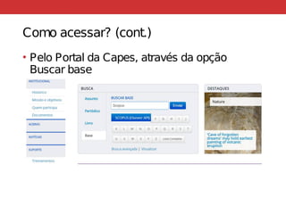 Como acessar? (cont.)
• Pelo Portal da Capes, através da opção
Buscar base
 