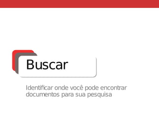 Buscar
Identificar onde você pode encontrar
documentos para sua pesquisa
 