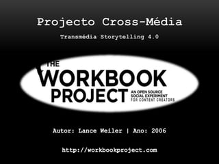 Projecto Cross-Média TransmédiaStorytelling 4.0 Autor: Lance Weiler| Ano: 2006  http://workbookproject.com 