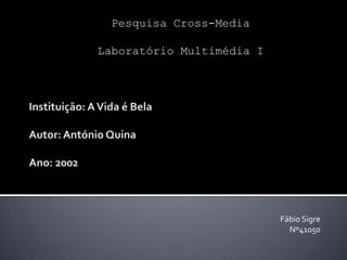 Pesquisa Cross-Media

Laboratório Multimédia I




                           Fábio Sigre
                             Nº41050
 