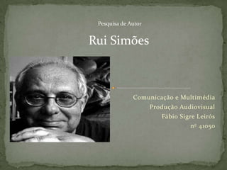 Pesquisa de Autor


Rui Simões



              Comunicação e Multimédia
                     Produção Audiovisual
                        Fábio Sigre Leirós
                                  nº 41050
 