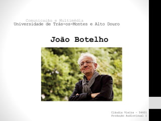 Universidade de Trás-os-Montes e Alto Douro
Comunicação e Multimédia
Cláudia Vieira – 54601
Produção Audiovisual I
João Botelho
 