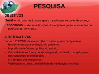 TÉCNICAS DE PESQUISA1 – OBSERVAÇÃO	Utiliza especialmente os sentidos do observador, através “do ver” e “do ouvir”. Após cada observação, deve-se elaborar uma ficha de registro previamente planejada para que os fenômenos observados sejam registrados.2 – ENTREVISTAS	È utilizada para obtenção de informações sobre o que as pessoas sentem, pensam ou fazem. Pode verificar fatos, opiniões e sentimentos, determinar condutas, averiguar planos de ações. Toda entrevista deve ser preparada antecipadamente e o registro das resposta tem que ser feito no momento da entrevista, para que não se perca.3 – QUESTIONÁRIOS	São usados nas pesquisas de campo quantitativas.	Construir um questionário consiste em traduzir os objetivos(geral e específico) em questões específicas. As respostas a essas questões é que irão proporcionar os dados requeridos para testar as hipóteses ou esclarecer o problema da pesquisa.