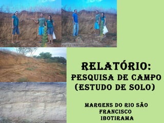 RELATÓRIO: PESQUISA DE CAMPO (ESTUDO DE SOLO)  MARGENS DO RIO SÃO FRANCISCO  IBOTIRAMA 