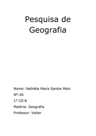 Pesquisa de
Geografia
Nome: Nathália Maria Santos Melo
Nº:26
1° CD B
Matéria: Geografia
Professor: Valter
 