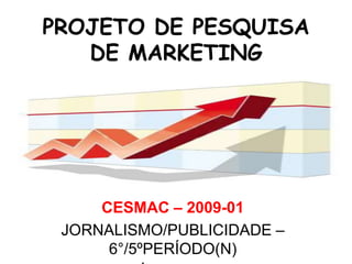 PROJETO DE PESQUISA DE MARKETING CESMAC – 2009-01 JORNALISMO/PUBLICIDADE – 6°/5ºPERÍODO(N)  PERFIL SÓCIO-CULTURAL E ECONÔMICO 