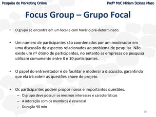 Focus Group – Grupo Focal <ul><li>O grupo se encontra em um local e com horário pré-determinado.  </li></ul><ul><li>Um núm...
