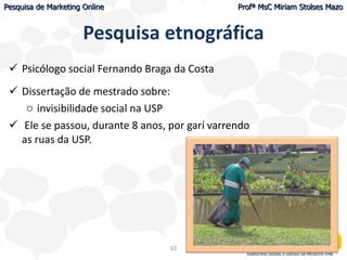 Pesquisa etnográfica <ul><li>Psicólogo social Fernando Braga da Costa </li></ul><ul><li>Dissertação de mestrado sobre: </l...