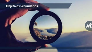 Objetivos Secundários
 