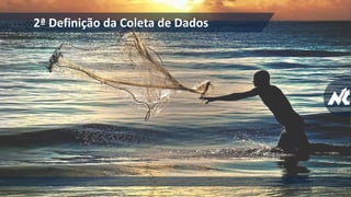 2ª Definição da Coleta de Dados
 