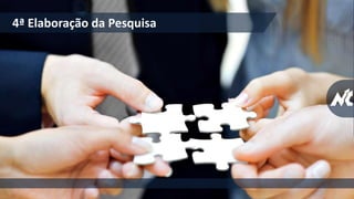 4ª Elaboração da Pesquisa
 