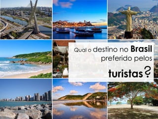Qual o destino no Brasil 
preferido pelos 
turistas? 
 