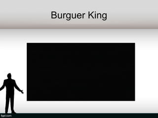 Burguer King
 