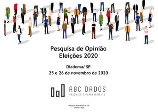 Pesquisa de Opinião
Eleições 2020
Diadema/ SP
25 e 26 de novembro de 2020
PESQUISA REGISTRADA NO TSE
SP-05931/2020
 