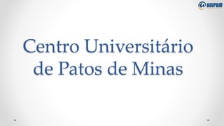 Centro Universitário
de Patos de Minas
 