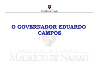 O GOVERNADOR EDUARDO
       CAMPOS
          	
  
 
