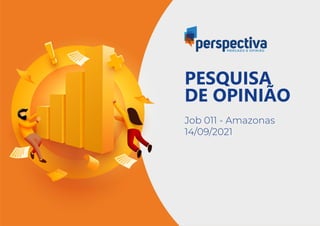 PESQUISA
DE OPINIÃO
Job 011 - Amazonas
14/09/2021
 
