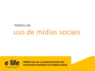 Hábitos de

uso de mídias sociais


     Hábitos de uso e comportamento dos
     internautas brasileiros em mídias sociais
 