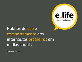 Hábitos de uso e
comportamento dos
internautas brasileiros em
mídias sociais
Outubro de 2009
 