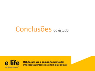 Conclusões do estudo


  Hábitos de uso e comportamento dos
  internautas brasileiros em mídias sociais
 