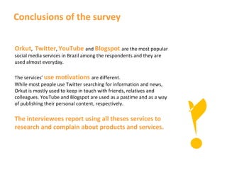 Conclusions of the study <ul><li>Orkut ,  Twitter ,  YouTube  and  Blogspot  are the most popular social media services am...