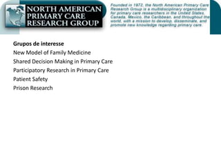 Grupos de interesseNew Model of Family MedicineShared Decision Making in Primary CareParticipatory Research in Primary CarePatient SafetyPrison Research