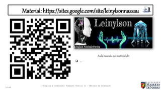 Material: https://sites.google.com/site/leinylsonnassau
19:46
Aula baseada no material de:
 ...
Pesquisa e Ordenação: Trabalho Prático 01 – Métodos de Ordenação
 