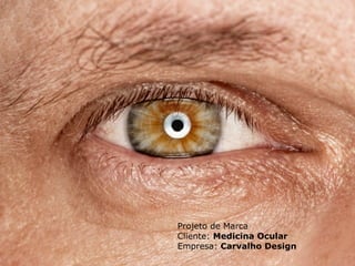 Projeto de Marca
Cliente: Medicina Ocular
Empresa: Carvalho Design
 