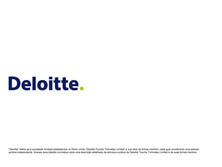 “Deloitte” refere-se à sociedade limitada estabelecida no Reino Unido “Deloitte Touche Tohmatsu Limited” e sua rede de fir...