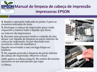 Manual de limpeza de cabeça de impressãoimpressoras EPSON1. Retire os tinteiros vazios quando o módulo móvel da impressora (cabeça de impressão)se encontra nesta posição.Desligue a alimentação da impressora através da ficha eléctrica. Desta forma poderá deslocar manualmente a cabeça de impressão2. Dentro de cabeça conseguirá ver os bicos de entrada de tinta (img.1). Encha a seringa, incluída no kit de sistema de alimentação contínua, com o líquido de limpeza (esta seringa tem um bico especialmente concebido para este efeito).