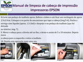 Manual de limpeza de cabeça de impressãoimpressoras EPSON3.Coloque a seringa (sem agulha) no bico de entrada da tinta amarela (yellow) (img.2). A seringa deverá ficar colocada firmemente. Comece a introduzir o líquido lenta e cuidadosamente, não utilizando mais de 1ml de líquido. Se fizer demasiada força corre o risco de danificar a cabeça de impressão! Para retirar vá girando a seringa até sair do bico, não puxe!