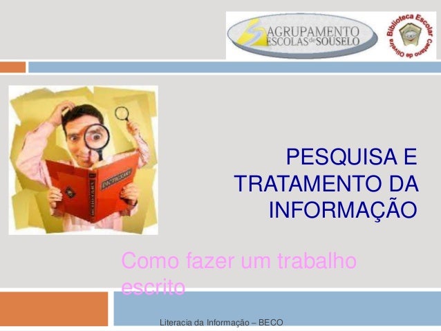 PESQUISA E
TRATAMENTO DA
INFORMAÇÃO
Como fazer um trabalho
escrito
Literacia da Informação – BECO
 