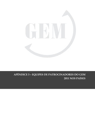 APÊNDICE 3 – EQUIPES DE PATROCINADORES DO GEM
                                 2011 NOS PAÍSES




GloBal EntrEprEnEurship monitor               111
 