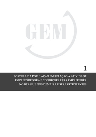 1
POSTURA DA POPULAÇÃO EM RELAÇÃO À ATIVIDADE
 EMPREENDEDORA E CONDIÇÕES PARA EMPREENDER
      NO BRASIL E NOS DEMAIS PAÍSES PARTICIPANTES




GloBal EntrEprEnEurship monitor                 21
 