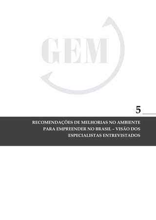 5
       RECOMENDAÇÕES DE MELHORIAS NO AMBIENTE
               PARA EMPREENDER NO BRASIL – VISÃO DOS
                                  ESPECIALISTAS ENTREVISTADOS




GloBal EntrEprEnEurship monitor                             69
 